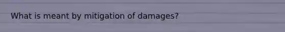 What is meant by mitigation of damages?