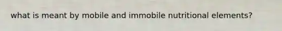 what is meant by mobile and immobile nutritional elements?