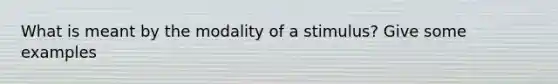 What is meant by the modality of a stimulus? Give some examples