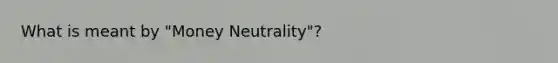 What is meant by "Money Neutrality"?