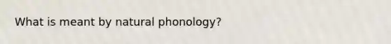 What is meant by natural phonology?