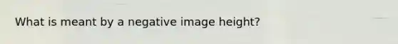 What is meant by a negative image height?