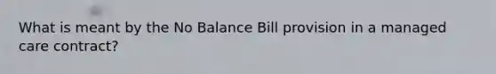 What is meant by the No Balance Bill provision in a managed care contract?