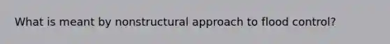 What is meant by nonstructural approach to flood control?