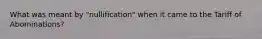 What was meant by "nullification" when it came to the Tariff of Abominations?