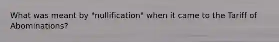 What was meant by "nullification" when it came to the Tariff of Abominations?