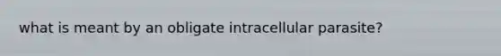 what is meant by an obligate intracellular parasite?