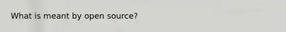 What is meant by open source?