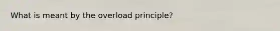 What is meant by the overload principle?