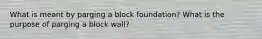 What is meant by parging a block foundation? What is the purpose of parging a block wall?