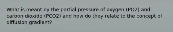 What is meant by the partial pressure of oxygen (PO2) and carbon dioxide (PCO2) and how do they relate to the concept of diffusion gradient?