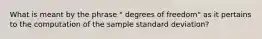 What is meant by the phrase " degrees of freedom" as it pertains to the computation of the sample standard deviation?