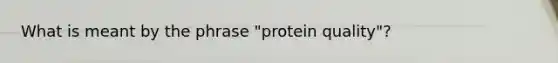 What is meant by the phrase "protein quality"?