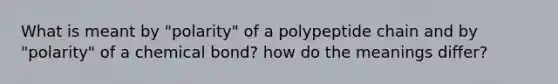 What is meant by "polarity" of a polypeptide chain and by "polarity" of a chemical bond? how do the meanings differ?