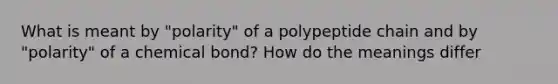 What is meant by "polarity" of a polypeptide chain and by "polarity" of a chemical bond? How do the meanings differ