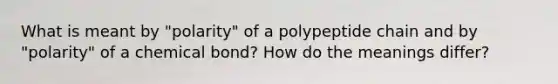 What is meant by "polarity" of a polypeptide chain and by "polarity" of a chemical bond? How do the meanings differ?