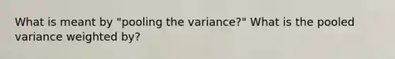 What is meant by "pooling the variance?" What is the pooled variance weighted by?