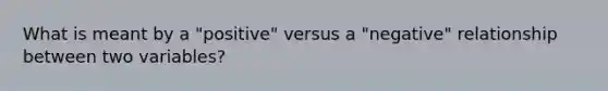 What is meant by a "positive" versus a "negative" relationship between two variables?