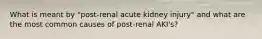 What is meant by "post-renal acute kidney injury" and what are the most common causes of post-renal AKI's?