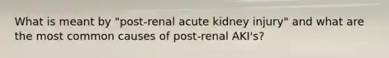 What is meant by "post-renal acute kidney injury" and what are the most common causes of post-renal AKI's?