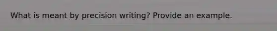 What is meant by precision writing? Provide an example.