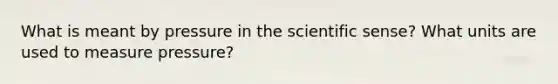 What is meant by pressure in the scientific sense? What units are used to measure pressure?