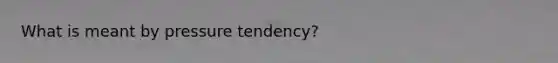 What is meant by pressure tendency?