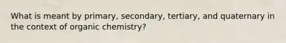 What is meant by primary, secondary, tertiary, and quaternary in the context of organic chemistry?