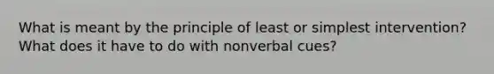 What is meant by the principle of least or simplest intervention? What does it have to do with nonverbal cues?