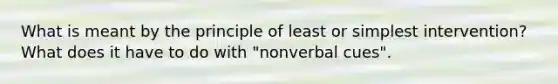 What is meant by the principle of least or simplest intervention? What does it have to do with "nonverbal cues".