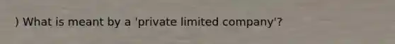 ) What is meant by a 'private limited company'?