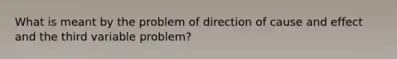 What is meant by the problem of direction of cause and effect and the third variable problem?