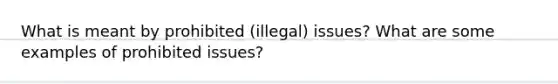 What is meant by prohibited (illegal) issues? What are some examples of prohibited issues?