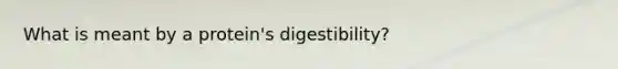 What is meant by a protein's digestibility?