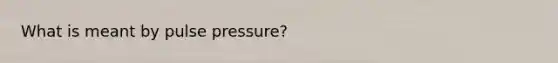 What is meant by pulse pressure?