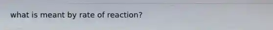 what is meant by rate of reaction?