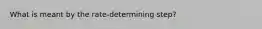 What is meant by the rate-determining step?