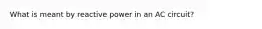 What is meant by reactive power in an AC circuit?