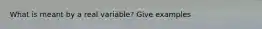 What is meant by a real variable? Give examples