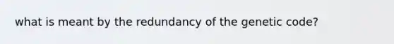 what is meant by the redundancy of the genetic code?