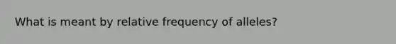 What is meant by relative frequency of alleles?