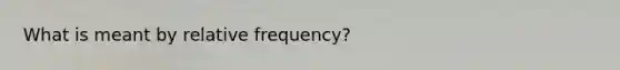 What is meant by relative frequency?