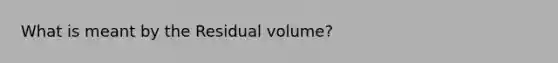 What is meant by the Residual volume?