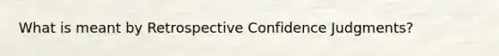 What is meant by Retrospective Confidence Judgments?