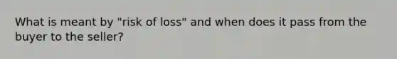 What is meant by "risk of loss" and when does it pass from the buyer to the seller?