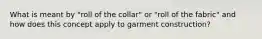 What is meant by "roll of the collar" or "roll of the fabric" and how does this concept apply to garment construction?