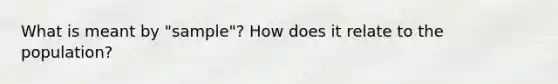 What is meant by "sample"? How does it relate to the population?