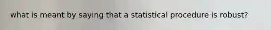 what is meant by saying that a statistical procedure is robust?