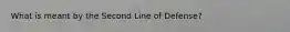 What is meant by the Second Line of Defense?