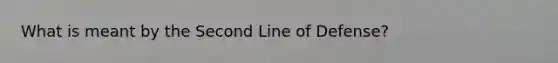 What is meant by the Second Line of Defense?